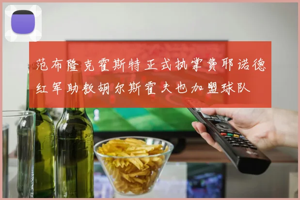 范布隆克霍斯特正式执掌费耶诺德红军助教胡尔斯霍夫也加盟球队
